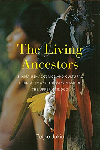 The Living Ancestors: Shamanism, Cosmos and Cultural Change among the Yanomami of the Upper Orinoco