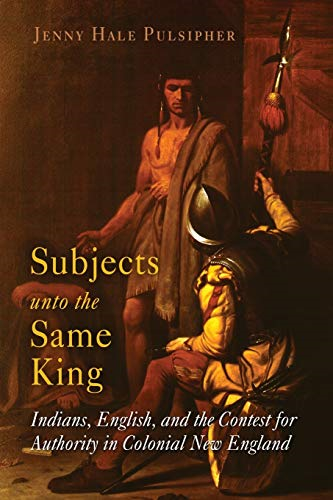 Subjects Unto the Same King: Indians, English and the Contest for Authority in Colonial New England (Early American Studies)