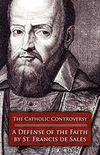 The Catholic Controversy: St. Francis de Sales' Defense of the Faith