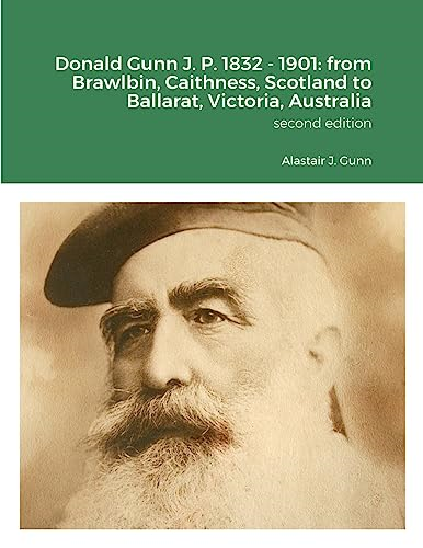 Donald Gunn J. P. 1832 - 1901: from Brawlbin, Caithness, Scotland to Ballarat, Victoria, Australia