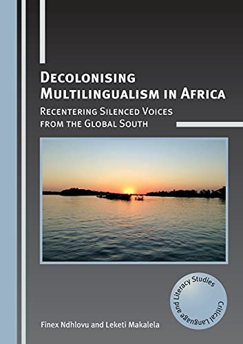 Decolonising Multilingualism in Africa: Recentering Silenced Voices from the Global South (Critical Language and Literacy Studies)