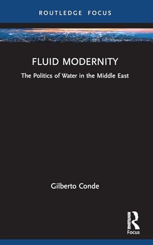 Fluid Modernity: The Politics of Water in the Middle East (Routledge Focus on Modern Subjects)