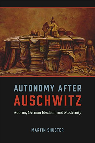 Autonomy After Auschwitz: Adorno, German Idealism, and Modernity