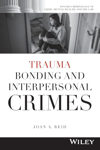 Trauma Bonding and Interpersonal Crimes (Psycho-Criminology of Crime, Mental Health, and the Law)