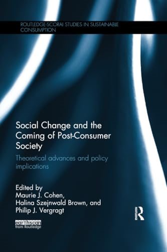 Social Change and the Coming of Post-consumer Society: Theoretical Advances and Policy Implications (Routledge-SCORAI Studies in Sustainable Consumption)