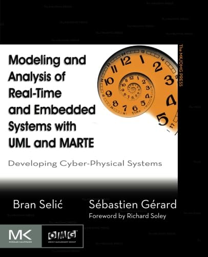 Modeling and Analysis of Real-Time and Embedded Systems with UML and MARTE: Developing Cyber-Physical Systems...