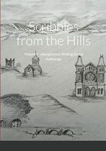 Scribbles from the Hills: Volume I - Abergavenny Writing Group Anthology