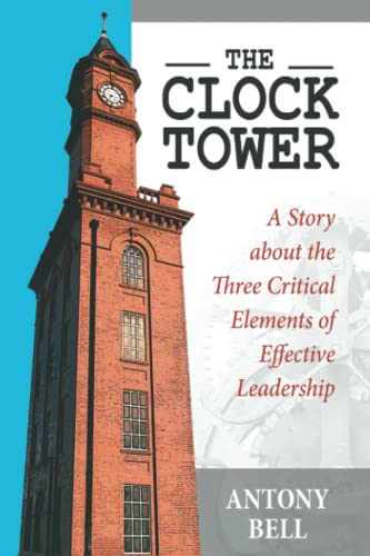 The Clock Tower - A Story About the Three Critical Elements of Effective Leadership