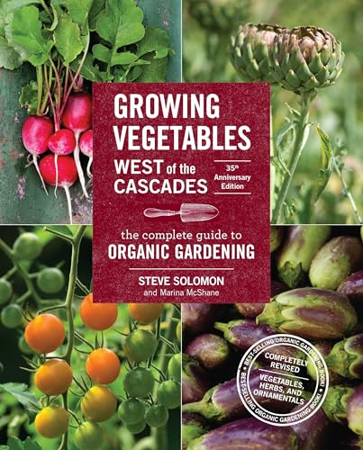 Growing Vegetables West of the Cascades, 35th Anniversary Edition: The Complete Guide to Organic Gardening