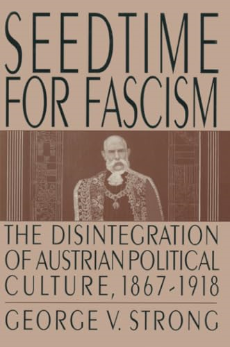 Seedtime for Fascism: Disintegration of Austrian Political Culture, 1867-1918