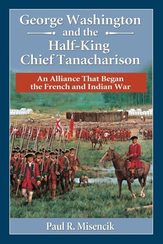 George Washington and the Half-King Chief Tanacharison: An Alliance That Began the French and Indian War