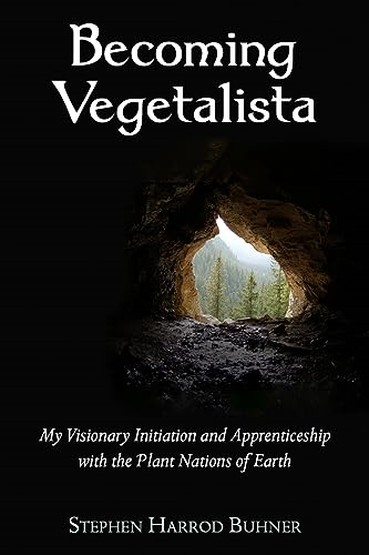 Becoming Vegetalista: My  Visionary Initiation and  Apprenticeship with the  Plant Nations of Earth