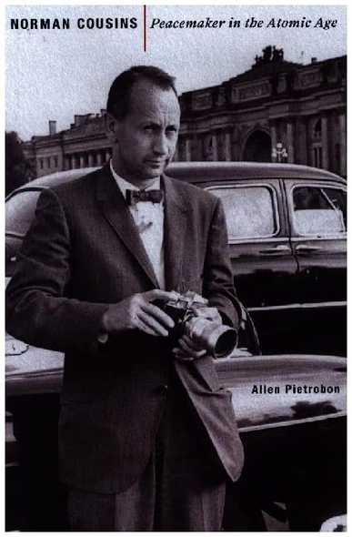 Norman Cousins: Peacemaker in the Atomic Age (Johns Hopkins Nuclear History and Contemporary Affairs)