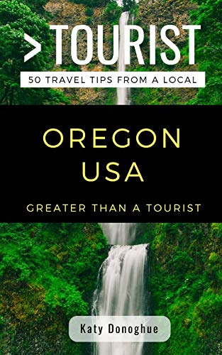 Greater Than a Tourist- Oregon USA: 50 Travel Tips from a Local (Greater Than a Tourist United States)