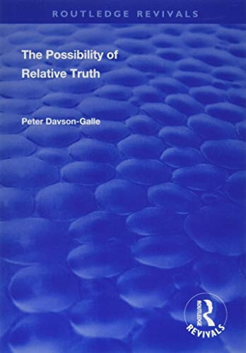 The Possibility of Relative Truth: An Examination of the Possibility of Truth Relativism Within Coherence and Correspondence Host Theories of Truth (Routledge Revivals)