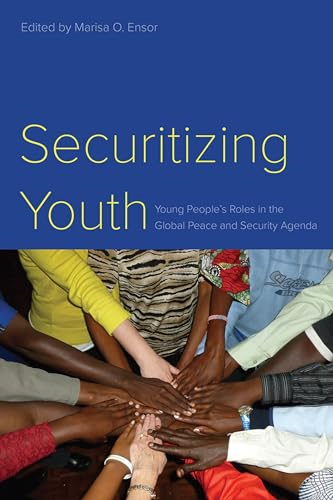 Securitizing Youth: Young People's Roles in the Global Peace and Security Agenda