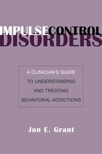 Impulse Control Disorders A Clinicians Guide to Understanding and Treating Behavioral Addictions: A Clinician's Guide to Understanding and Treating Behavioral Addictions