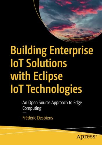 Building Enterprise Iot Solutions with Eclipse Iot Technologies: An Open Source Approach to Edge Computing