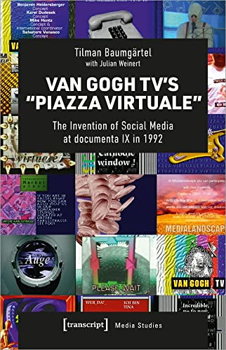Van Gogh TV's "Piazza Virtuale": The Invention of Social Media at documenta IX in 1992 (Media Studies)