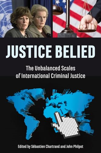Justice Belied: The Unbalanced Scales of International Criminal Justice