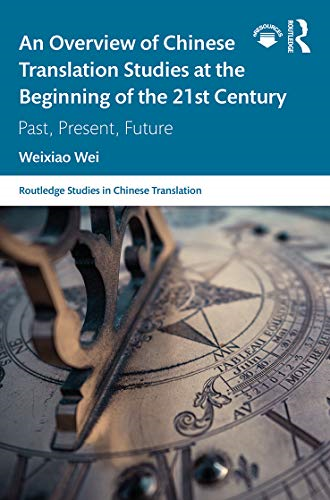 An Overview of Chinese Translation Studies at the Beginning of the 21st Century: Past, Present, Future (Routledge Studies in Chinese Translation)