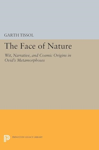 The Face of Nature: Wit, Narrative, and Cosmic Origins in Ovid's "Metamorphoses" (Princeton Legacy Library)