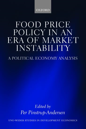 Food Price Policy in an Era of Market Instability: A Political Economy Analysis (WIDER Studies in Development...