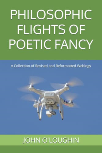 Philosophic Flights of Poetic Fancy: A Collection of Revised and Reformatted Weblogs