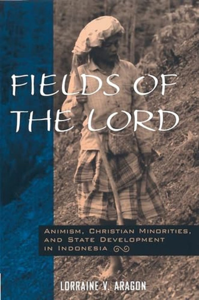 Fields of the Lord: Animism, Christian Minorities and State Development in Indonesia