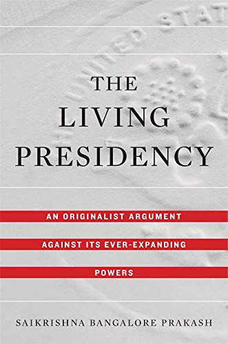 The Living Presidency: An Originalist Argument against Its Ever-Expanding Powers