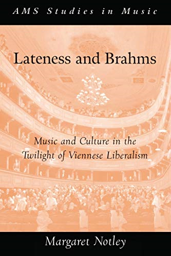 Lateness and Brahms: Music and Culture in the Twilight of Viennese Liberalism (AMS Studies in Music)