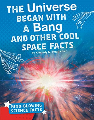 The Universe Began with a Bang and Other Cool Space Facts
