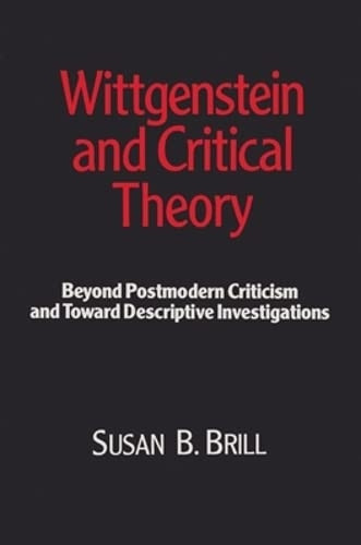 Wittgenstein and Critical Theory: Beyond Postmodern Criticism and toward Descriptive Investigations