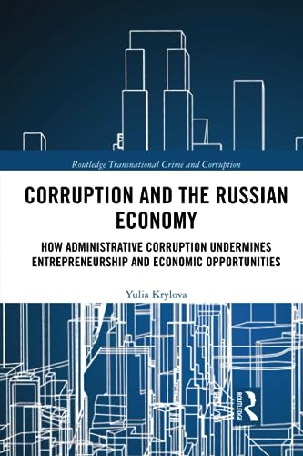 Corruption and the Russian Economy: How Administrative Corruption Undermines Entrepreneurship and Economic Opportunities (Routledge Transnational Crime and Corruption)
