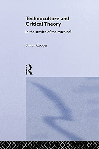 Technoculture and Critical Theory: In the Service of the Machine? (Routledge Studies in Science, Technology and Society)