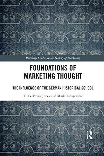 Foundations of Marketing Thought: The Influence of the German Historical School (Routledge Studies in the History of Marketing)