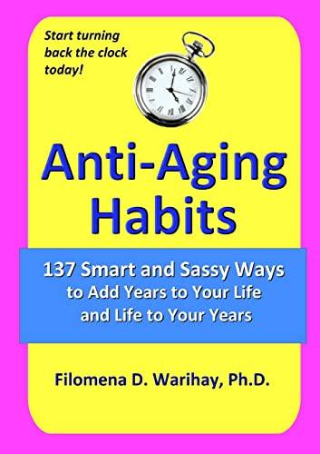 Anti-Aging Habits: 137 Smart and Sassy Ways to Add Years to Your Life and Life to Your Years