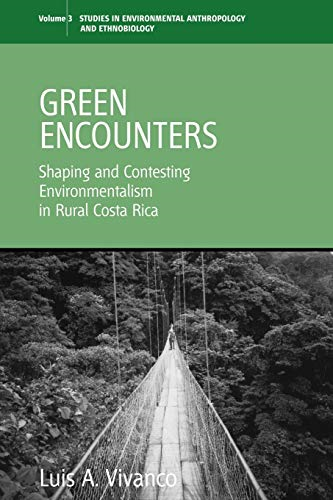 Green Encounters: Shaping and Contesting Environmentalism in Rural Costa Rica (Environmental Anthropology and Ethnobiology)