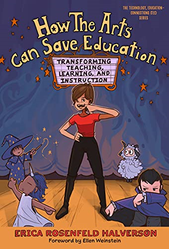 How the Arts Can Save Education: Transforming Teaching, Learning, and Instruction (Technology, Education--Connections (The TEC Series))