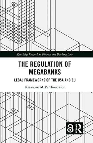 The Regulation of Megabanks: Legal frameworks of the USA and EU (Routledge Research in Finance and Banking Law)