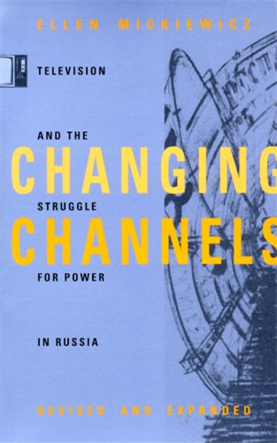 Changing Channels : Television and the Struggle for Power in Russia