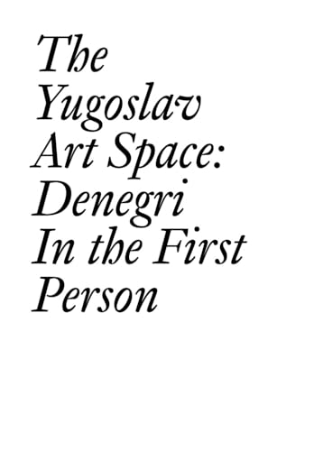 The Yugoslav Art Space:  Denegri in the First  Person (Documents series)
