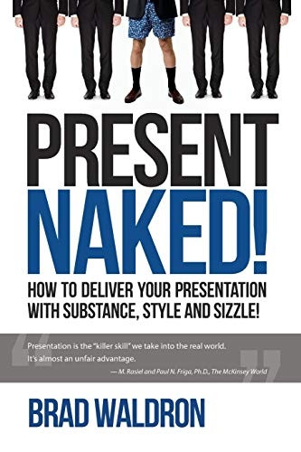 Present Naked!: How to Deliver Your Presentation with Substance, Style and Sizzle!
