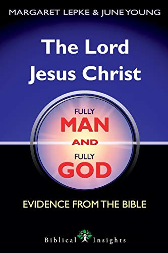 The Lord Jesus Christ Fully Man and Fully God: Evidence from the Bible (Biblical Insights)