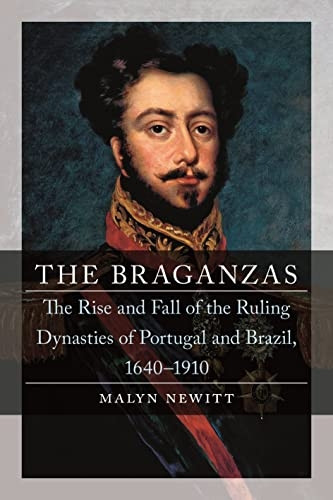 The Braganzas: The Rise and Fall of the Ruling Dynasties of Portugal and Brazil, 1640-1910 (Dynasties)