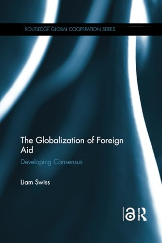The Globalization of Foreign Aid: Developing Consensus (Routledge Global Cooperation Series)