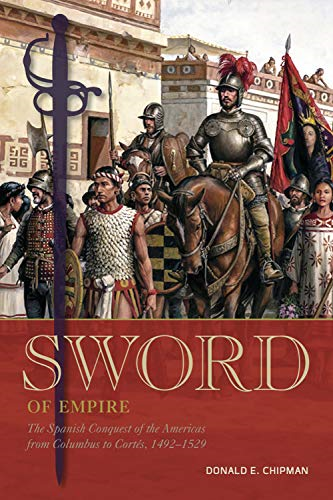Sword of Empire: The Spanish Conquest of the Americas from Columbus to Cortes, 1492-1529