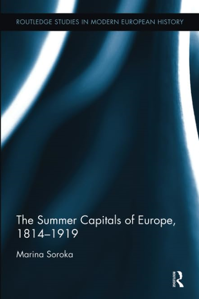 The Summer Capitals of Europe, 1814-1919 (Routledge Studies in Modern European History)