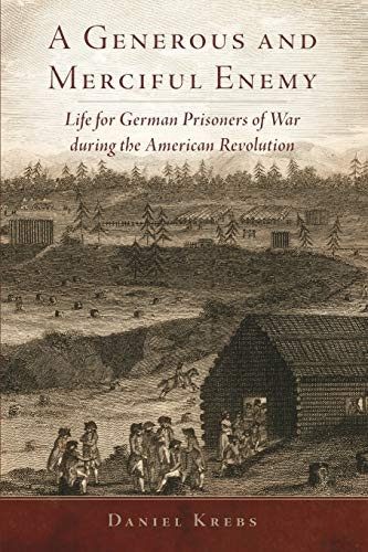 A Generous and Merciful Enemy: Life for German Prisoners of War During the American Revolution (Campaigns and...