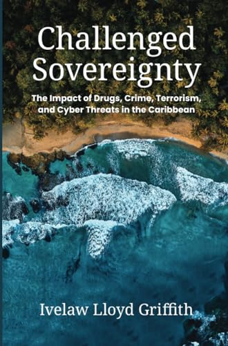Challenged Sovereignty: The Impact of Drugs, Crime, Terrorism, and Cyber Threats in the Caribbean